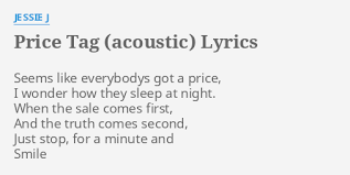 Price Tag Acoustic Lyrics By Jessie J Seems Like Everybodys Got Seems like everybody's got a price i wonder how they sleep at night.