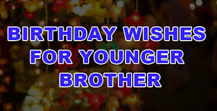 Your presence in my life makes it much more joyful and colorful! Top 28 Happy Birthday Wishes For Younger Brother Quotes Sms Status Yo Handry