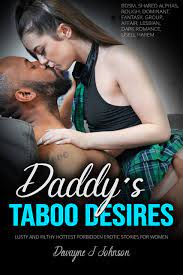 Daddy's Secret Taboo Desires — Lusty and Filthy Hottest Forbidden Erotic  Stories for Women: BDSM, Shared Alphas, Rough, Dominant, Fantasy, Group,  Affair, Lesbian, Dark Romance, Used, Harem by Dewayne J. Johnson | Goodreads