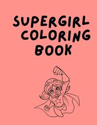 Free printable supergirl coloring pages for kids that you can print out and color. Super Girl Coloring Book Supergirl Book For Toddler Supergirl Coloring Book Comic Supergirl Coloring Book For Adult With 58 Pages By Zakaria Publisher