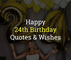 She was very ill and _____ died, but fortunately, she got better. 50 Happy 24th Birthday Quotes Wishes Of 2021