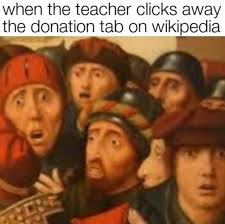 Dopl3r Com Memes When The Teacher Clicks Away The Donation Tab On Wikipedia