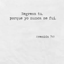 Yo fui al consultorio ayer. Regresa Tu Porque Yo No Me Fui Y Siii Te Sigo Esperando Alejandro Rodriguez Tovar Frases Bonitas Frases Verdaderas Frases Sabias