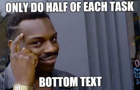 Save Time By Only Doing Half The Meme Bottom Text Roll Safe Hilarious Funny Humor