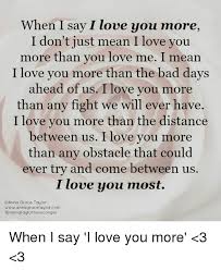 We did not find results for: When I Say I Love You More I Don T Just Mean I Love You More Than You Love Me I Mean I Love You More Than The Bad Days Ahead Of Us