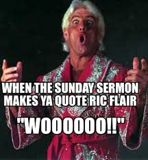 We regularly add new gif animations about and. Meme Creator Funny When The Sunday Sermon Makes Ya Quote Ric Flair Woooooo Meme Generator At Memecreator Org