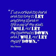 'i've worked too hard and too long to let anything stand in the way of my goals. Mia Hamm Quotes Page 1 3 Quotes Total