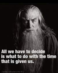 This Quote Is Really Inspiring It Is So True And Shows That We Should Never Take Our Lives For Granted Gandalf Quotes Lord Of The Rings The Hobbit