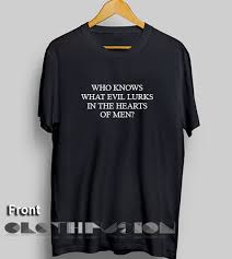 Who Knows What Evil Lurks In The Hearts Of Men Custom T Shirt Design Ideas Check out our t shirt design ideas selection for the very best in unique or custom, handmade pieces from our digital shops. hearts of men custom t shirt design ideas