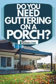 No gutters (or gutters in poor condition) will detract value from your house not only will a lack of gutters or ones with issues hurt your home and affect the sale, it could also actively lower your home's value. Do You Need Guttering On A Porch Uooz Com
