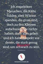 Ich Respektiere Menschen Die Kalte Fuhlen Aber Warme Spenden Die Gross Sind Doch Zu Den Kleinen Aufsch Weisheiten Spruche Spruche Zitate Aufbauende Spruche