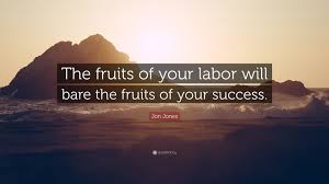 Capital is only the fruit of labor, and could never have existed if labor had not first existed. Mauidining Fruits Of Your Labor Quote