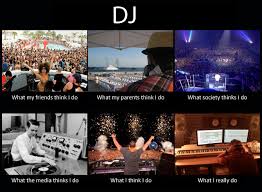 What My Friends Think I Do What I Actually Do Dj What My Friends Think I Do What I Really Do Meme