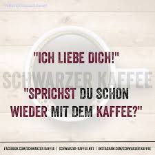 Wieder Mit Dem Kaffee Coole Spruche Urkomische Zitate Kaffee Spruche