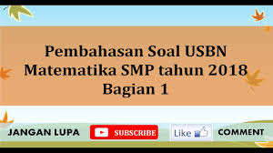 Soal usbn smp 2018 matematika. Pembahasan Usbn Matematika Smp Tahun 2018 Bagian 1 Youtube