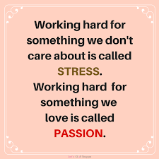 Beautiful Reminder About Our Passion Find More Positive Motivational And Inspirational Quotes At Lorisgol Stress Quotes Work Quotes Daily Inspiration Quotes