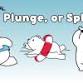 Run, Plunge, or Splash!