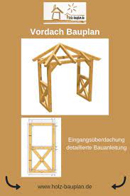 Eine möglichkeit ein vordach zu bauen, ist die verwendung eines bausatzes. Vordach Bauen Holz Bauplan Uberdachung Selber Bauen Vordach Holz Selbst Bauen Holz Bauanleitungen Vordach Selber Bauen Vordach Bauen Vordach Holz