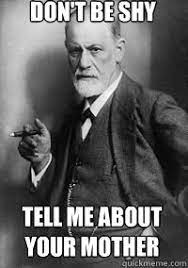 Don't be shy Tell me about your mother - Inappropriate Freud - quickmeme