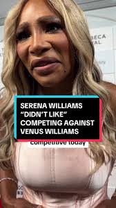 “I didnt like to compete against my best friend” — Serena Williams