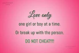 Any form of cheating is unacceptable not only in the eyes of the mortal but with the eyes of the lord. Quote Love Only One Girl Or Boy At A Time Or Break Up Coolnsmart