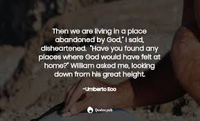 Quotes about abandonment (122 quotes). Then We Are Living In A Place Abandoned Umberto Eco Quotes Pub