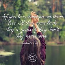You have to trust that you can still be with the one you love and set them free. If You Love Someone Set Them Free If They Come Back Theyre Yours If They Dont They Never Were Richard Bach Relationship Quotes Love Quotes Spirit Buttons