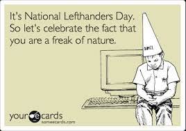 (it's on 13th august) blank inside, for your own secret, extra special. It S National Lefthanders Day So Let S Celebrate The Fact That You Are A Freak Of Nature Encouragement Ecard