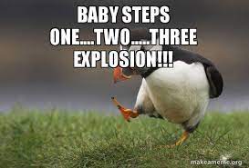 Baby Steps One Two Three Explosion Unpopular Opinion Puffin Make A Meme