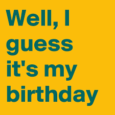 Excited to spend the day celebrating with my family and friends! Well I Guess It S My Birthday Post By Lynnbixenspan On Boldomatic