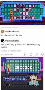 He has to solve a puzzle in the category people who annoy you, and is given the letters r, t, s, l, and e. To The Guy Who Posted This I Laughing My Ass Off S11e1 Wheel Of Fortune 9gag