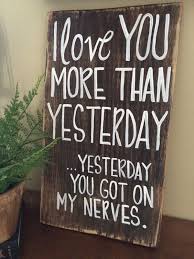 I Love You More Than Yesterday Yesterday You Got On My Nerves Wooden Sign Wooden Sign Hand Painted Distressed Wooden Sign Funny Home Decor Home Decor Signs Easy Home Decor
