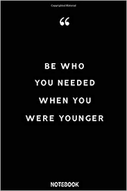 Be who you needed when you were younger. Amazon Com Be Who You Needed When You Were Younger Notebook Blank Composition Book Adventure Quote Journal Adventure Notebook Gift Lined Notebook Journal Gift 110 Pages 6x9 Soft Cover Matte Finish 9781657587717