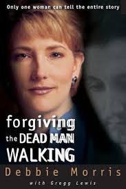 Forgiving the Dead Man Walking: Only One Woman Can Tell the Entire Story by  Debbie Morris
