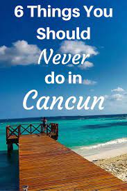 What To Avoid In Cancun 6 Things You Should Never Do Mexico Vacation Cancun Mexico Vacation Cancun Trip