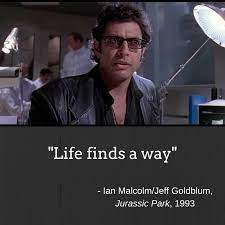 The scientists in the labs at jurassic park assumed that everything was pretty newtonian, that they could control the outcome of their experiments and thus keep jurassic park and its dinosaurs under firm control so that little children. Stack Auf Twitter Life Finds A Way Ian Malcom Jeff Goldblum In Jurassic Park 1993 Stack Quotes Jurassicpark Ianmalcom Jeffgoldblum Quoteoftheday Moviequote Stackheartsquotes Https T Co Y0mtiksdbd