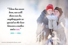 But i couldn't love you any more than any son on earth. 101 Heart Warming Mother And Son Quotes