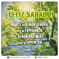 Feliz Sabado Porque Tu Oh Senor Jehova Eres Mi Esperanza Seguridad Mia Desde Mi Juventud Sal Imagenes De Feliz Sabado Feliz Sabado Adventista Feliz Sabado