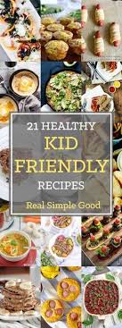 Use these resources to help your family live longer, healthier lives. 21 Healthy Kid Friendly Recipes The Real Simple Good Life