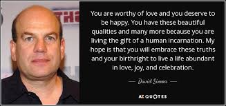 Maybe you would like to learn more about one of these? David Simon Quote You Are Worthy Of Love And You Deserve To Be