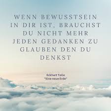 Wenn Bewusstsein In Dir Ist Brauchst Du Nicht Mehr Jeden Gedanken Zu Glauben Den Du In Dir Tragst Zitate Zu Bewus Bewusstsein Gedanken Inspirierende Spruche