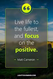 Live Life To The Fullest And Focus On The Positive Meaning Live Life To The Fullest And Focus On The Positive Matt Cameron Motivational Quotes For Succes Best Success Quotes Success Quotes Study Motivation Quotes