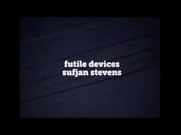 Original lyrics of futile devices song by sufjan stevens. Futile Devices By Sufjan Stevens Lyrics Video Youtube