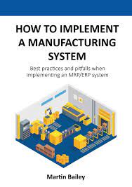 Material requirements planning (mrp) is a production planning, scheduling, and inventory control system used to manage manufacturing processes. How To Implement A Manufacturing System Best Practices And Pitfalls Bailey Martin Amazon De Bucher