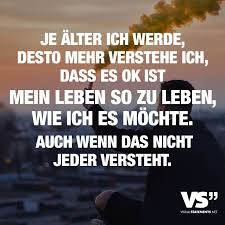 Je Alter Ich Werde Desto Mehr Verstehe Ich Dass Es Ok Ist Mein Leben So Zu Leben Wie Ich Es Mochte Auch Wenn Das Nicht Jeder Versteht Visual Statements Spruche