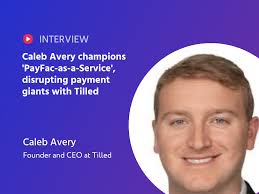 Redefining Payments: Caleb Avery's Bold Venture into 'PayFac-as-a-Service'  & Tilled's Meteoric Rise