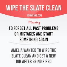 Wipe The Slate Clean Means To Forget All Past Problems Or Mistakes And Start English Vocabulary Words English Idioms Learn English Vocabulary