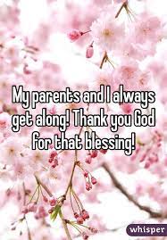My Parents And I Always Get Along Thank You God For That Blessing