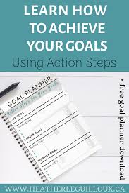 Learn How To Achieve Your Goals Using Action Steps Goals Planner Goal Planner Printable Goal Planning