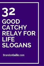 51 Good Catchy Relay For Life Slogans Life Slogans Relay